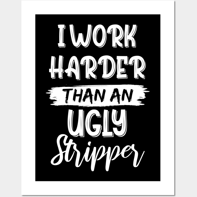 I Work Harder Than An Ugly Stripper Sarcastic Saying Wall Art by chidadesign
